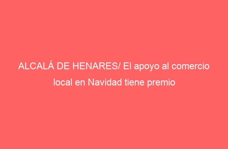 ALCALÁ DE HENARES/ El apoyo al comercio local en Navidad tiene premio
