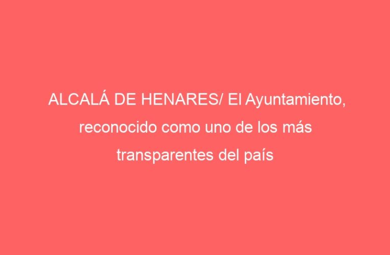 ALCALÁ DE HENARES/ El Ayuntamiento, reconocido como uno de los más transparentes del país