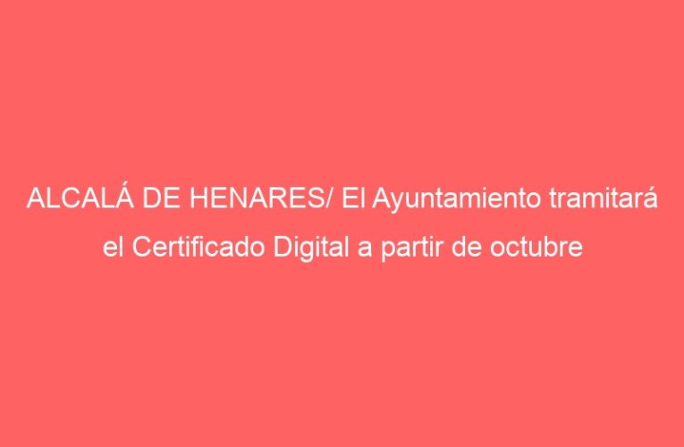 ALCALÁ DE HENARES/ El Ayuntamiento tramitará el Certificado Digital a partir de octubre