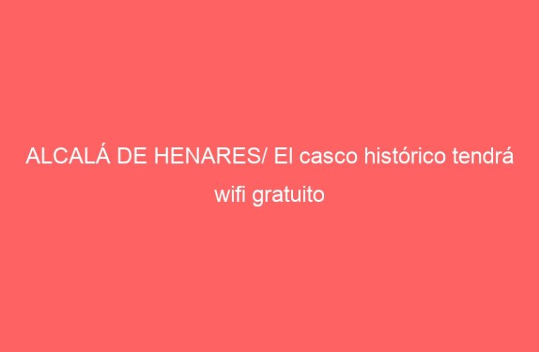 ALCALÁ DE HENARES/ El casco histórico tendrá wifi gratuito