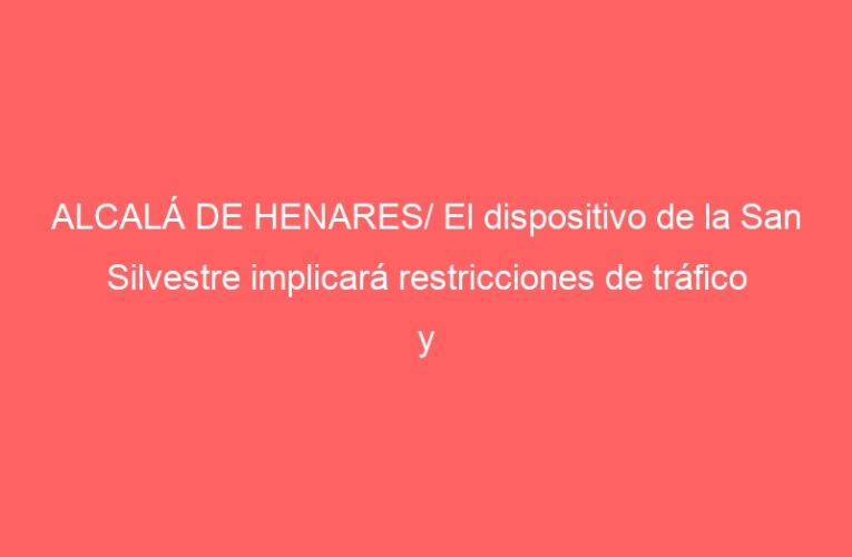 ALCALÁ DE HENARES/ El dispositivo de la San Silvestre implicará restricciones de tráfico y estacionamiento