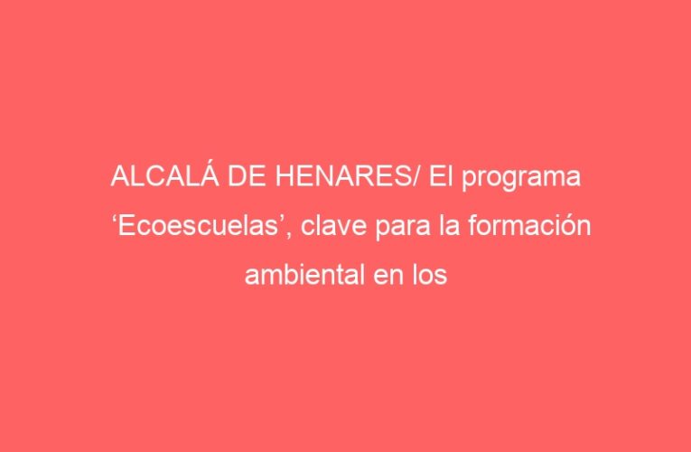 ALCALÁ DE HENARES/ El programa ‘Ecoescuelas’, clave para la formación ambiental en los colegios
