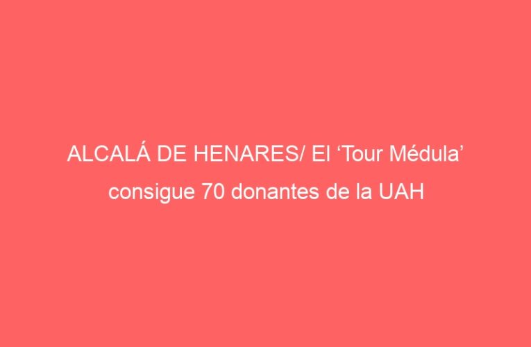 ALCALÁ DE HENARES/ El ‘Tour Médula’ consigue 70 donantes de la UAH