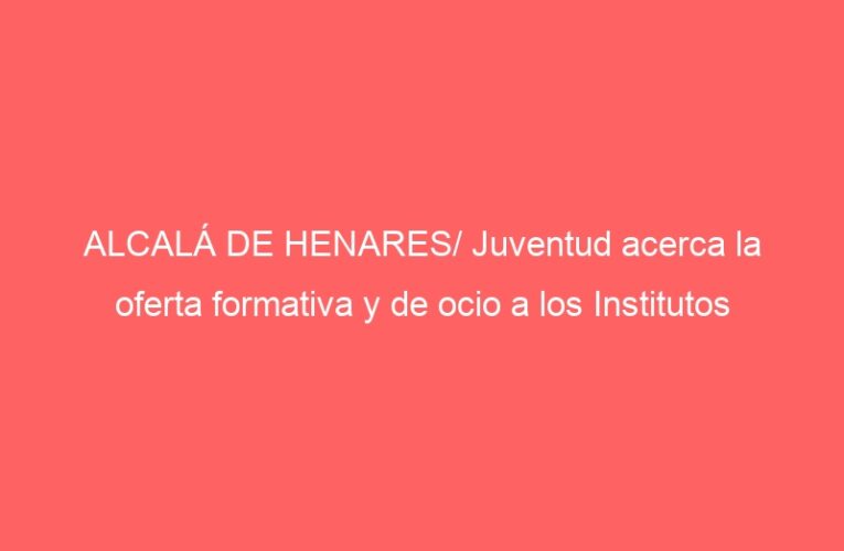 ALCALÁ DE HENARES/ Juventud acerca la oferta formativa y de ocio a los Institutos