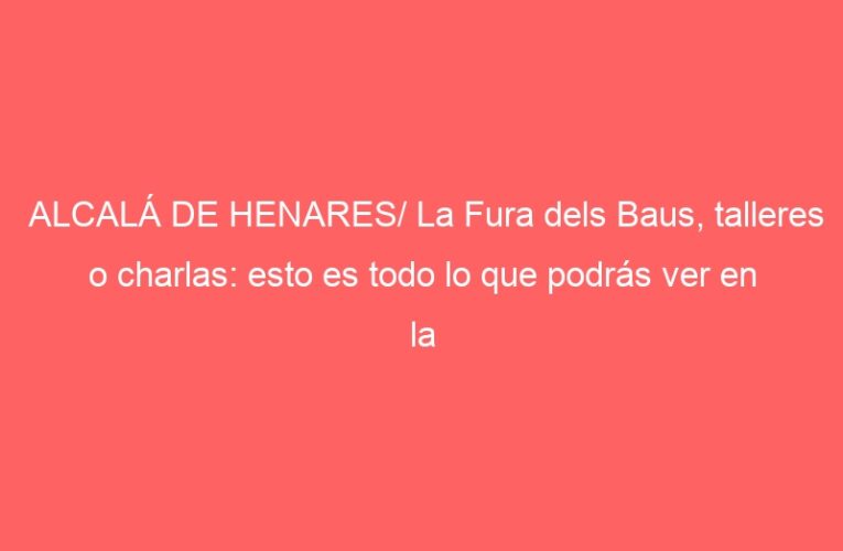 ALCALÁ DE HENARES/ La Fura dels Baus, talleres o charlas: esto es todo lo que podrás ver en la Mobile Week