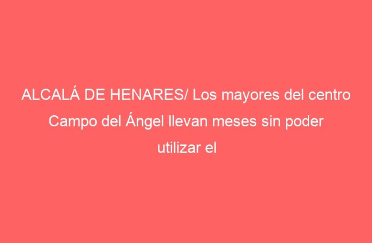 ALCALÁ DE HENARES/ Los mayores del centro Campo del Ángel llevan meses sin poder utilizar el ascensor