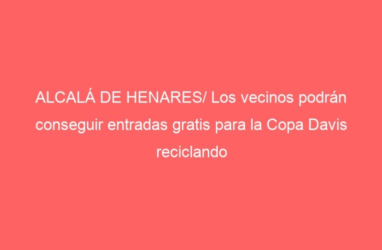 ALCALÁ DE HENARES/ Los vecinos podrán conseguir entradas gratis para la Copa Davis reciclando vidrio