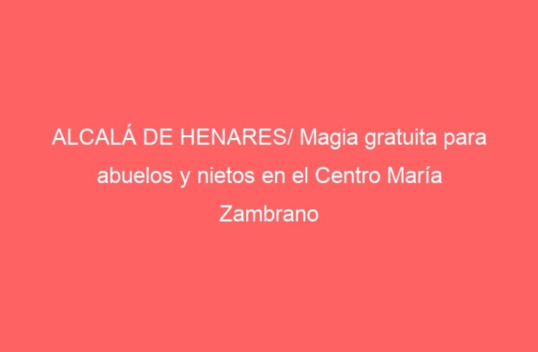 ALCALÁ DE HENARES/ Magia gratuita para abuelos y nietos en el Centro María Zambrano