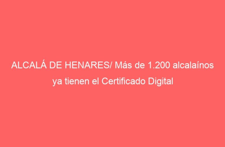 ALCALÁ DE HENARES/ Más de 1.200 alcalaínos ya tienen el Certificado Digital