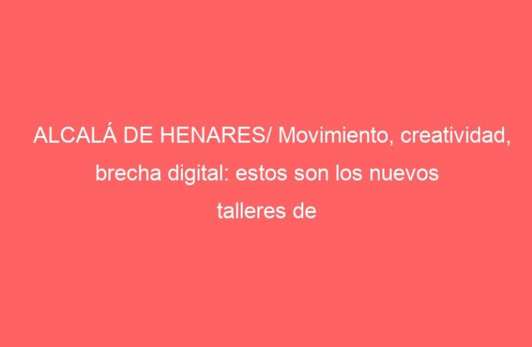 ALCALÁ DE HENARES/ Movimiento, creatividad, brecha digital: estos son los nuevos talleres de Igualdad