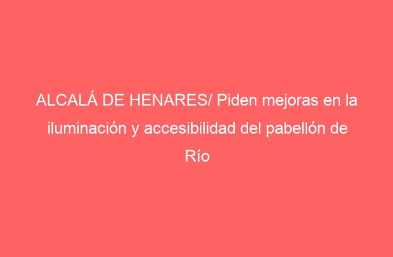 ALCALÁ DE HENARES/ Piden mejoras en la iluminación y accesibilidad del pabellón de Río Guadarrama