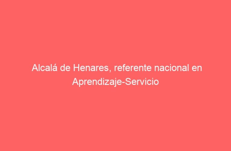 Alcalá de Henares, referente nacional en Aprendizaje-Servicio
