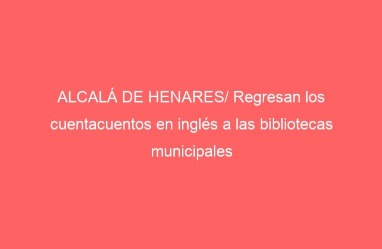 ALCALÁ DE HENARES/ Regresan los cuentacuentos en inglés a las bibliotecas municipales