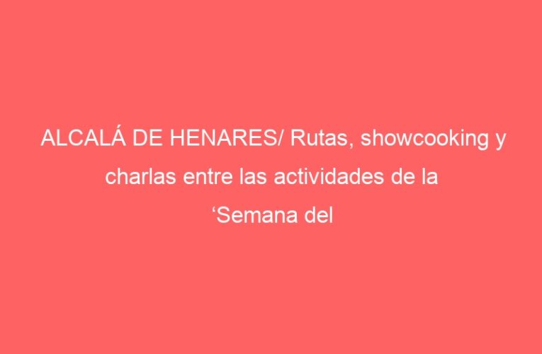 ALCALÁ DE HENARES/ Rutas, showcooking y charlas entre las actividades de la ‘Semana del Corazón’