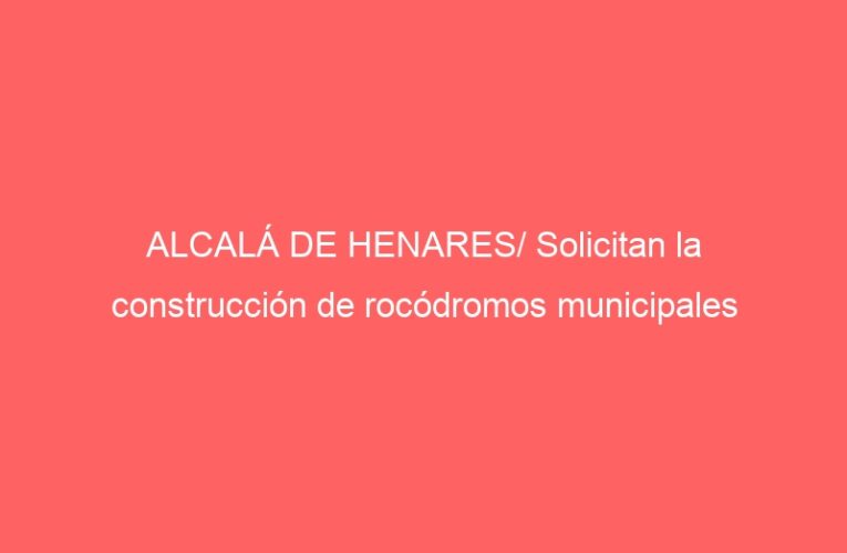 ALCALÁ DE HENARES/ Solicitan la construcción de rocódromos municipales