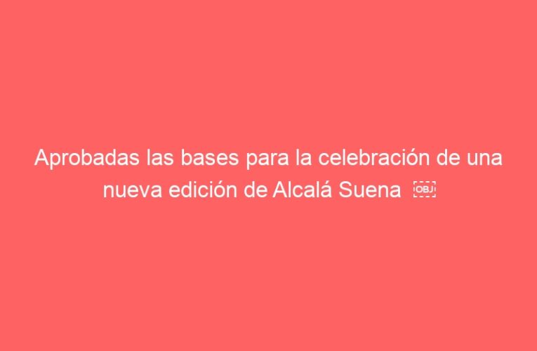Aprobadas las bases para la celebración de una nueva edición de Alcalá Suena  ￼