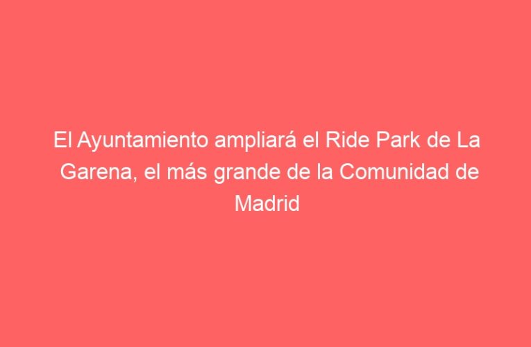El Ayuntamiento ampliará el Ride Park de La Garena, el más grande de la Comunidad de Madrid