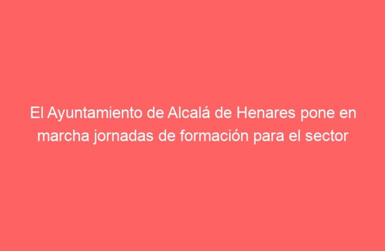 El Ayuntamiento de Alcalá de Henares pone en marcha jornadas de formación para el sector turístico