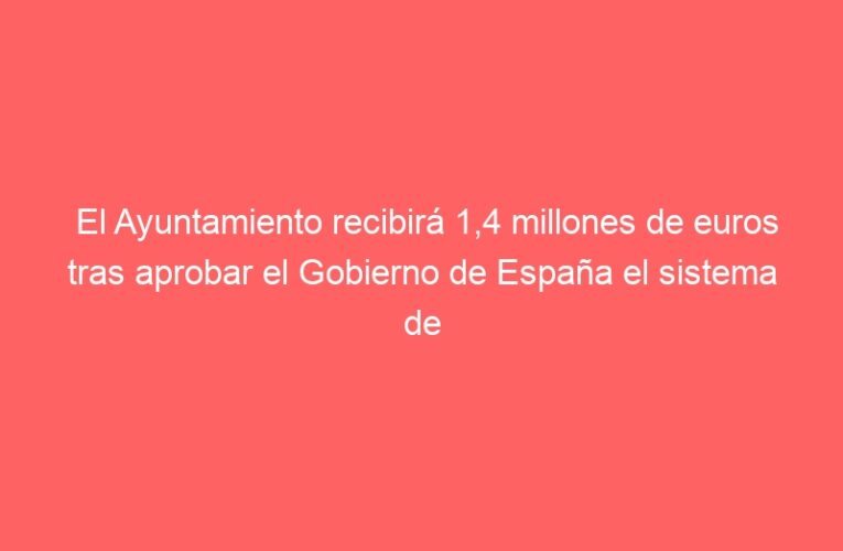 El Ayuntamiento recibirá 1,4 millones de euros tras aprobar el Gobierno de España el sistema de compensación de IVA a las entidades locales