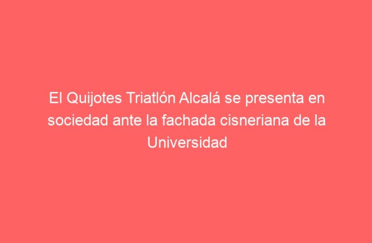 El Quijotes Triatlón Alcalá se presenta en sociedad ante la fachada cisneriana de la Universidad