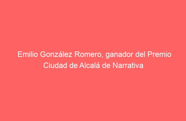 Emilio González Romero, ganador del Premio Ciudad de Alcalá de Narrativa