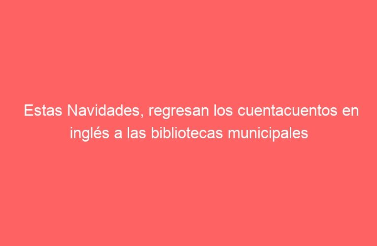 Estas Navidades, regresan los cuentacuentos en inglés a las bibliotecas municipales