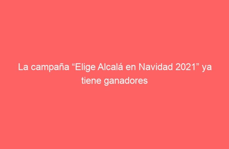 La campaña “Elige Alcalá en Navidad 2021” ya tiene ganadores