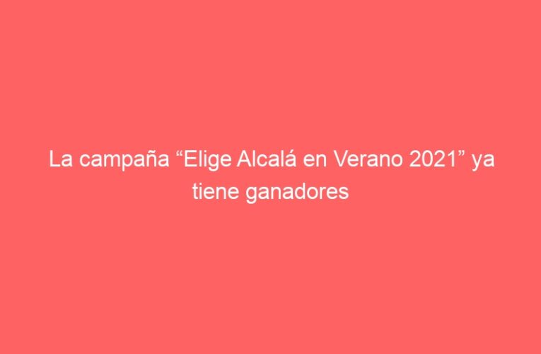 La campaña “Elige Alcalá en Verano 2021” ya tiene ganadores