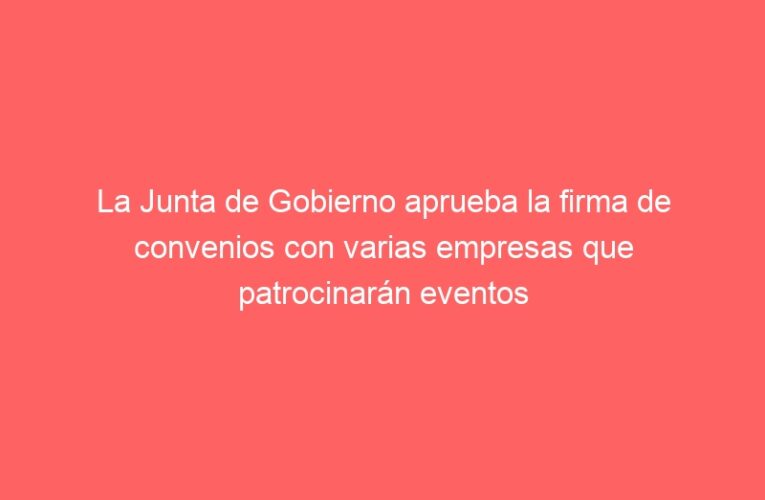 La Junta de Gobierno aprueba la firma de convenios con varias empresas que patrocinarán eventos culturales durante “Las Navidades 2021”
