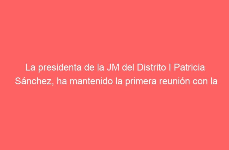 La presidenta de la JM del Distrito I Patricia Sánchez, ha mantenido la primera reunión con la Asociación de Vecinos de Centro – San Isidro, para la remodelación integral de parque