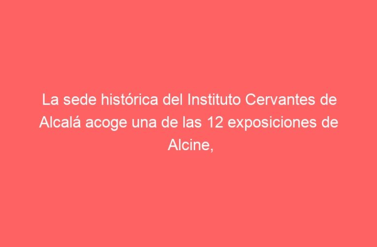 La sede histórica del Instituto Cervantes de Alcalá acoge una de las 12 exposiciones de Alcine, “La Mirada Horizontal”