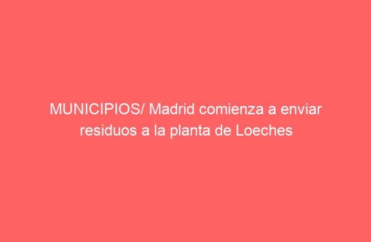 MUNICIPIOS/ Madrid comienza a enviar residuos a la planta de Loeches