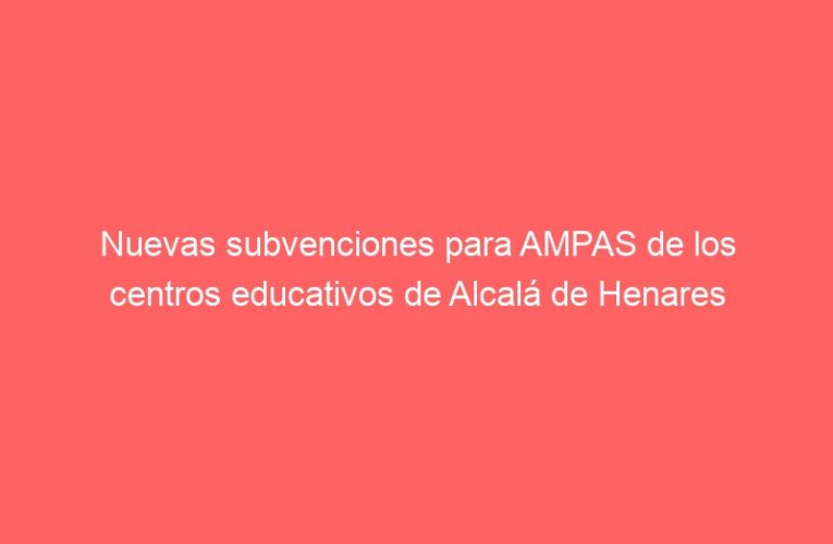 Nuevas subvenciones para AMPAS de los centros educativos de Alcalá de Henares