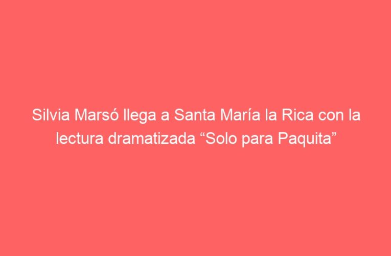 Silvia Marsó llega a Santa María la Rica con la lectura dramatizada “Solo para Paquita”