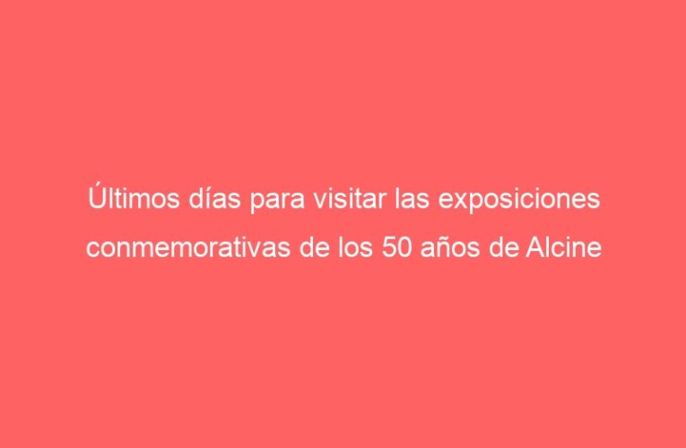Últimos días para visitar las exposiciones conmemorativas de los 50 años de Alcine
