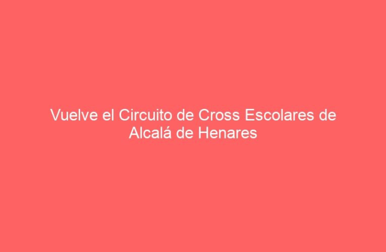 Vuelve el Circuito de Cross Escolares de Alcalá de Henares
