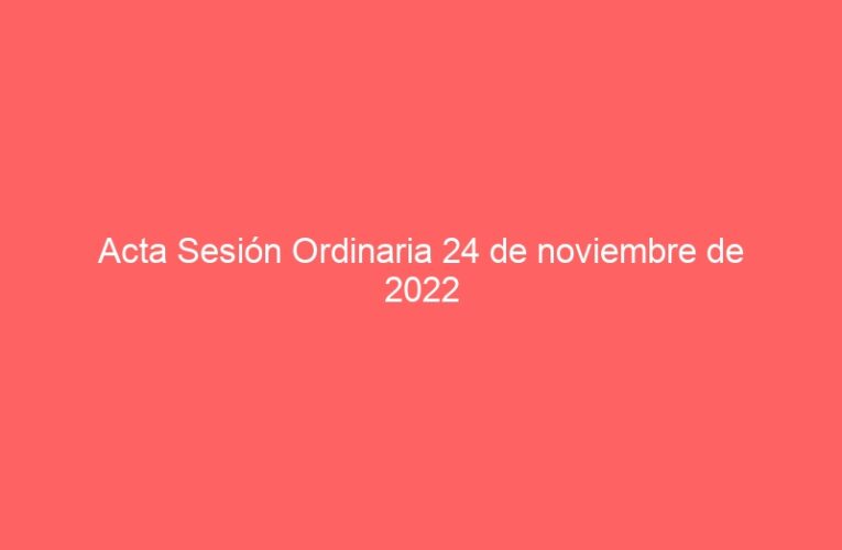 Acta Sesión Ordinaria 24 de noviembre de 2022