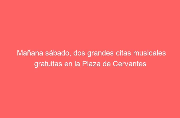 Mañana sábado, dos grandes citas musicales gratuitas en la Plaza de Cervantes