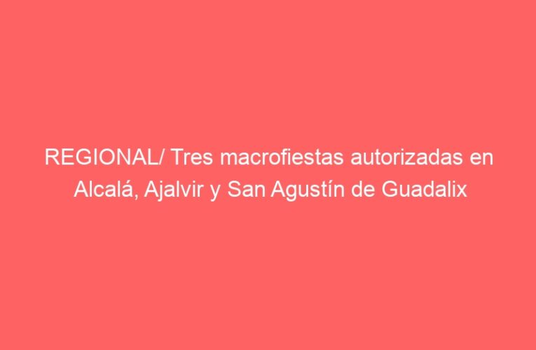 REGIONAL/ Tres macrofiestas autorizadas en Alcalá, Ajalvir y San Agustín de Guadalix