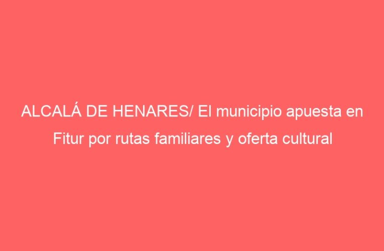ALCALÁ DE HENARES/ El municipio apuesta en Fitur por rutas familiares y oferta cultural