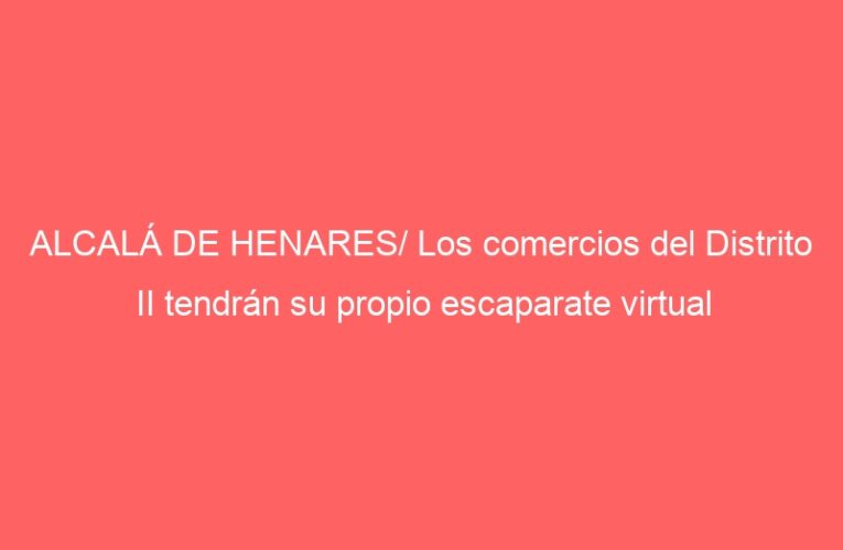 ALCALÁ DE HENARES/ Los comercios del Distrito II tendrán su propio escaparate virtual