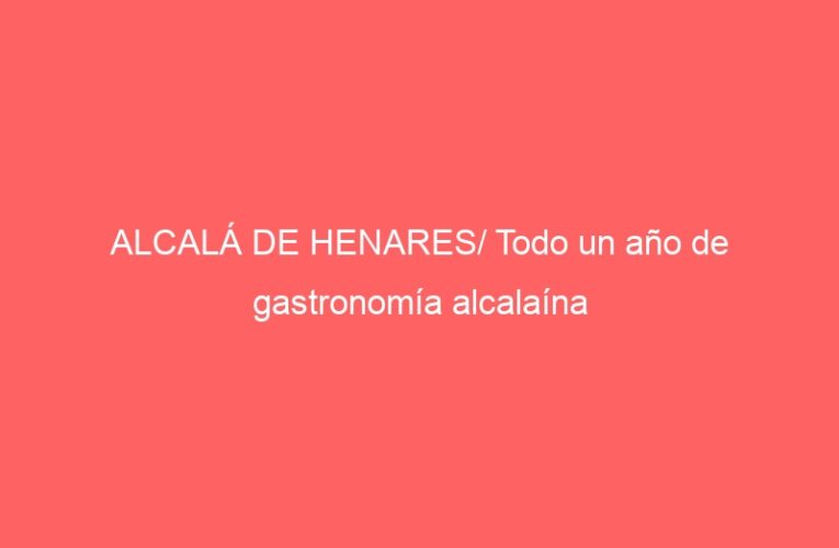 ALCALÁ DE HENARES/ Todo un año de gastronomía alcalaína