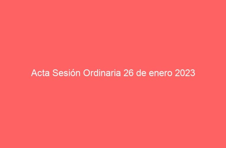 Acta Sesión Ordinaria 26 de enero 2023