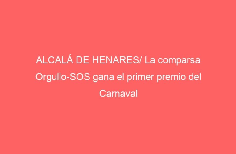 ALCALÁ DE HENARES/ La comparsa Orgullo-SOS gana el primer premio del Carnaval