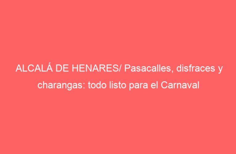 ALCALÁ DE HENARES/ Pasacalles, disfraces y charangas: todo listo para el Carnaval