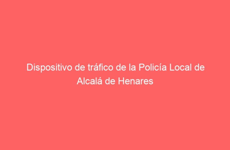 Dispositivo de tráfico de la Policía Local de Alcalá de Henares