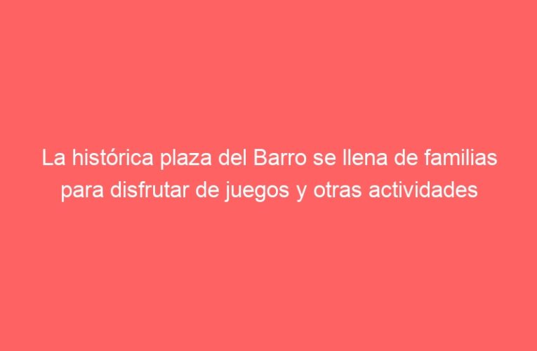 La histórica plaza del Barro se llena de familias para disfrutar de juegos y otras actividades