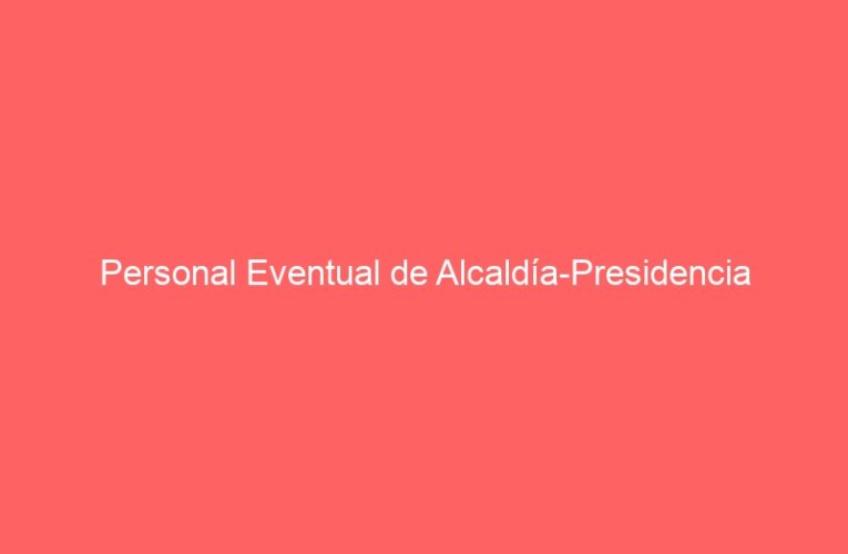 Personal Eventual de Alcaldía-Presidencia