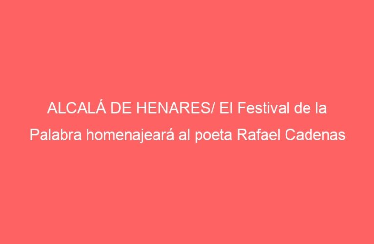 ALCALÁ DE HENARES/ El Festival de la Palabra homenajeará al poeta Rafael Cadenas