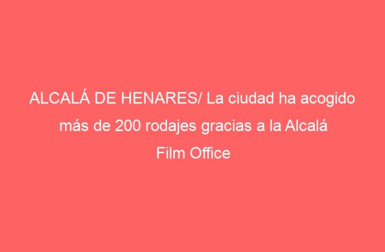 ALCALÁ DE HENARES/ La ciudad ha acogido más de 200 rodajes gracias a la Alcalá Film Office